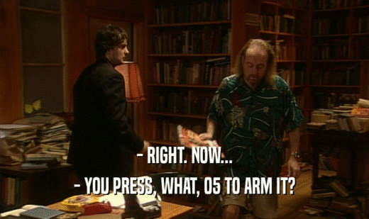 - RIGHT. NOW... - YOU PRESS, WHAT, 05 TO ARM IT? 