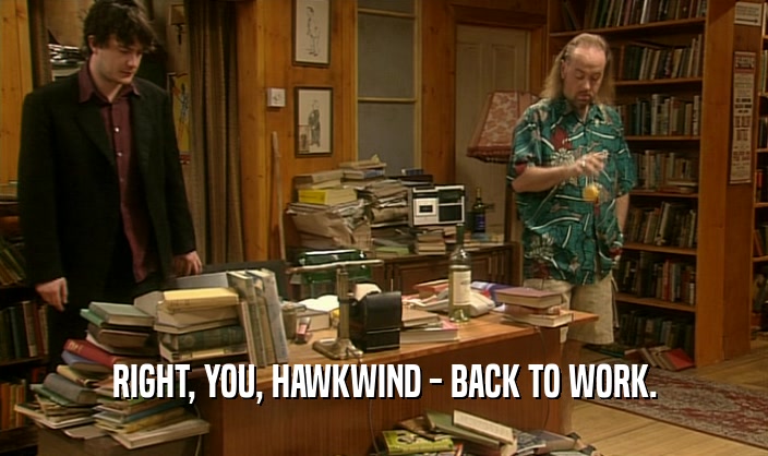 RIGHT, YOU, HAWKWIND - BACK TO WORK.
  