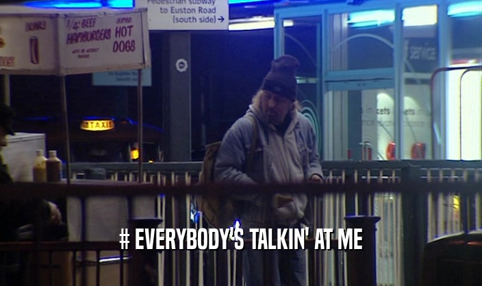 # EVERYBODY'S TALKIN' AT ME  