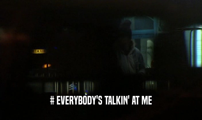 # EVERYBODY'S TALKIN' AT ME  