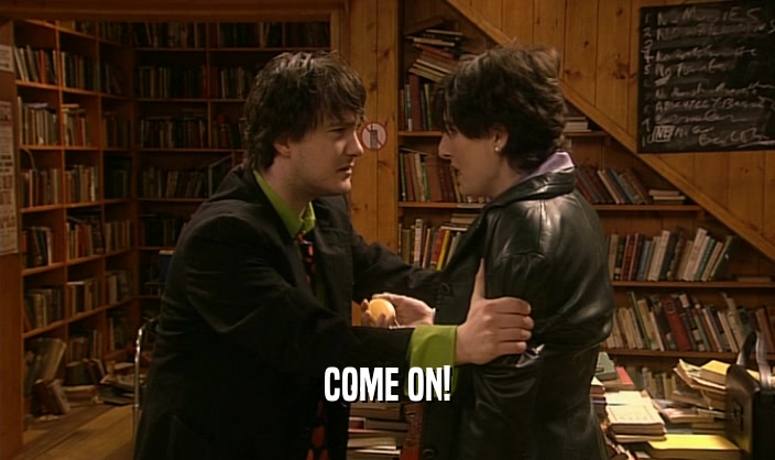 COME ON!  