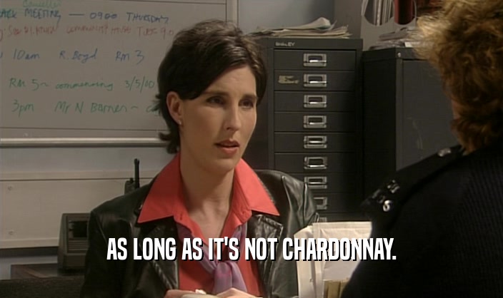 AS LONG AS IT'S NOT CHARDONNAY.  