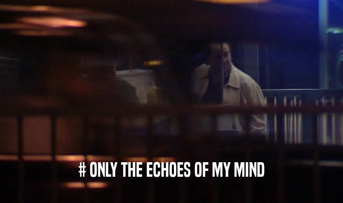 # ONLY THE ECHOES OF MY MIND
  