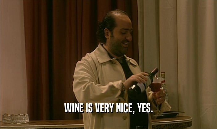 WINE IS VERY NICE, YES.  