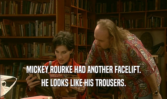 MICKEY ROURKE HAD ANOTHER FACELIFT. HE LOOKS LIKE HIS TROUSERS. 