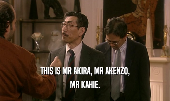 THIS IS MR AKIRA, MR AKENZO,
 MR KAHIE.
 