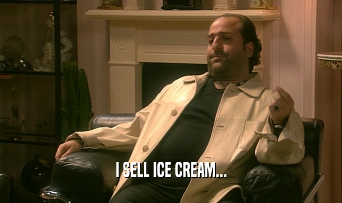 I SELL ICE CREAM...
  