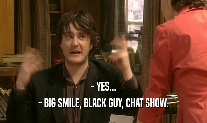 - YES... - BIG SMILE, BLACK GUY, CHAT SHOW. 