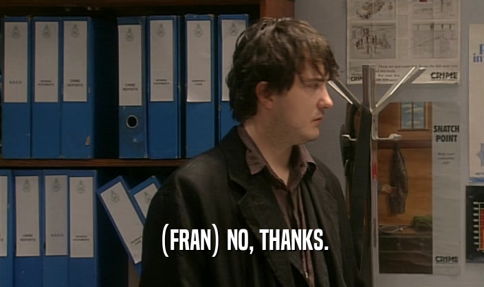 (FRAN) NO, THANKS.  