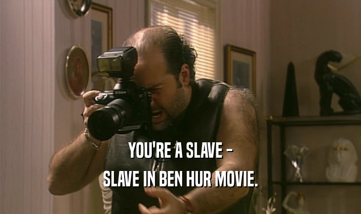 YOU'RE A SLAVE - SLAVE IN BEN HUR MOVIE. 