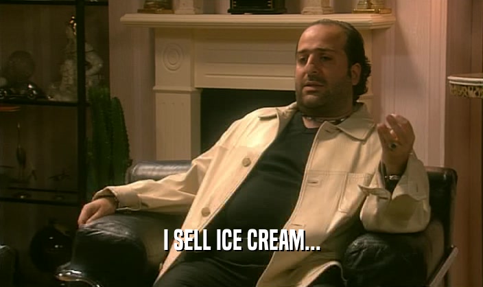 I SELL ICE CREAM...  