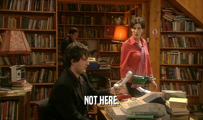 NOT HERE.  