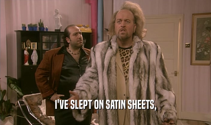I'VE SLEPT ON SATIN SHEETS,  