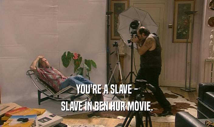 YOU'RE A SLAVE - SLAVE IN BEN HUR MOVIE. 