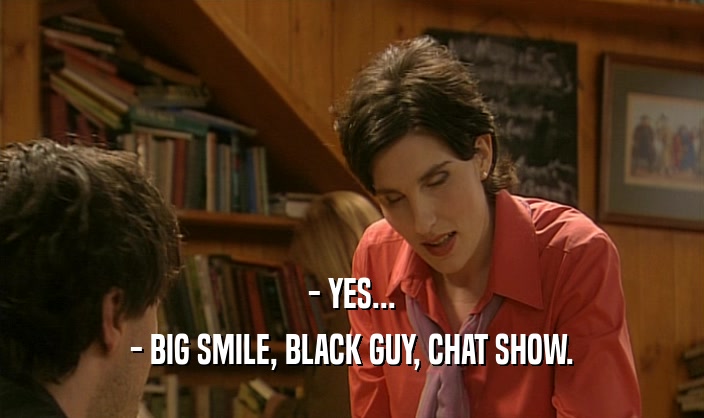 - YES... - BIG SMILE, BLACK GUY, CHAT SHOW. 