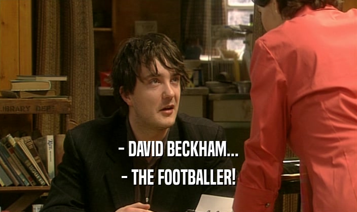 - DAVID BECKHAM... - THE FOOTBALLER! 