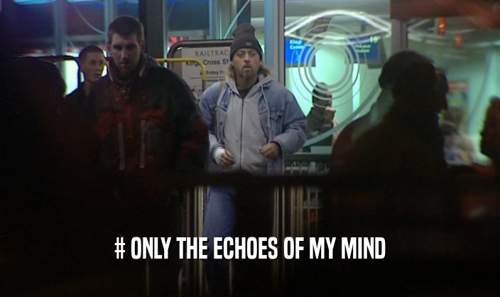 # ONLY THE ECHOES OF MY MIND  