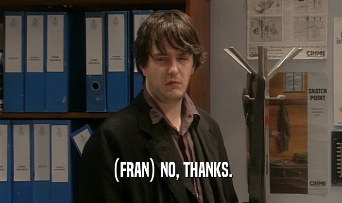 (FRAN) NO, THANKS.  