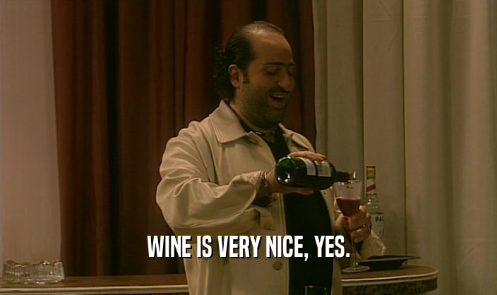 WINE IS VERY NICE, YES.  