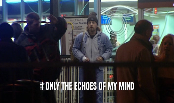 # ONLY THE ECHOES OF MY MIND
  
