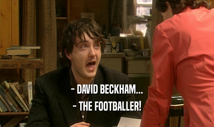 - DAVID BECKHAM... - THE FOOTBALLER! 