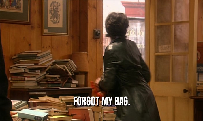 FORGOT MY BAG.
  