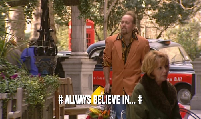 # ALWAYS BELIEVE IN... #  