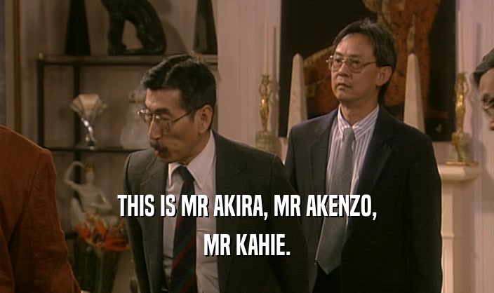 THIS IS MR AKIRA, MR AKENZO,
 MR KAHIE.
 