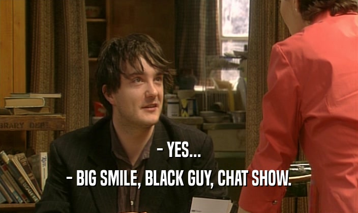 - YES... - BIG SMILE, BLACK GUY, CHAT SHOW. 