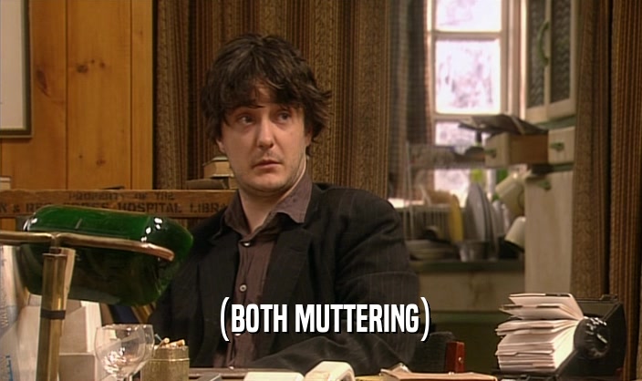 (BOTH MUTTERING)  