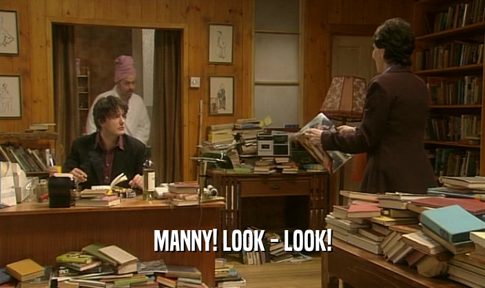 MANNY! LOOK - LOOK!
  