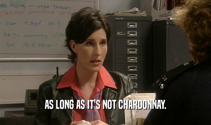 AS LONG AS IT'S NOT CHARDONNAY.  