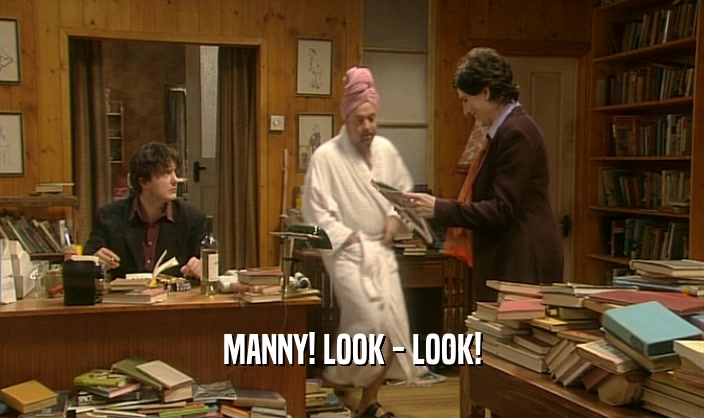 MANNY! LOOK - LOOK!
  