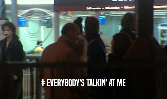 # EVERYBODY'S TALKIN' AT ME  