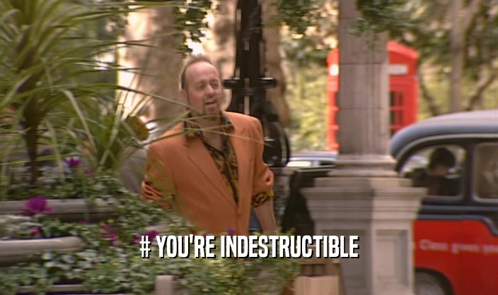 # YOU'RE INDESTRUCTIBLE
  