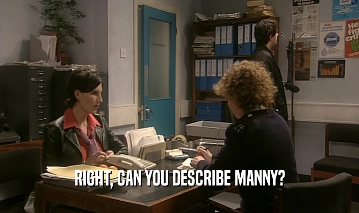 RIGHT, CAN YOU DESCRIBE MANNY?
  