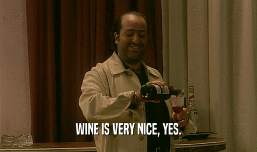 WINE IS VERY NICE, YES.  