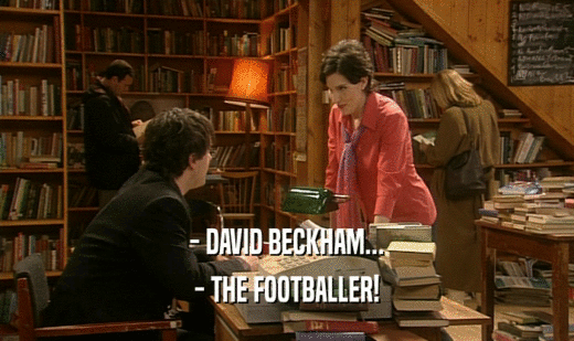- DAVID BECKHAM... - THE FOOTBALLER! 