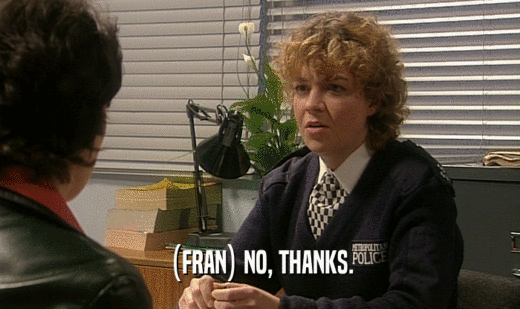 (FRAN) NO, THANKS.  