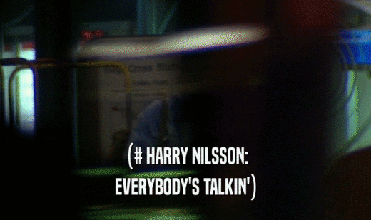 (# HARRY NILSSON: EVERYBODY'S TALKIN') 