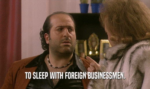 TO SLEEP WITH FOREIGN BUSINESSMEN.  