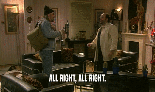 ALL RIGHT, ALL RIGHT.  