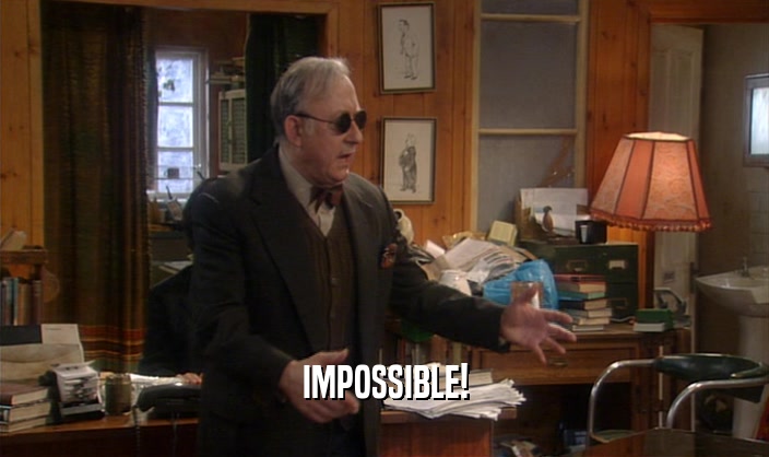 IMPOSSIBLE!  