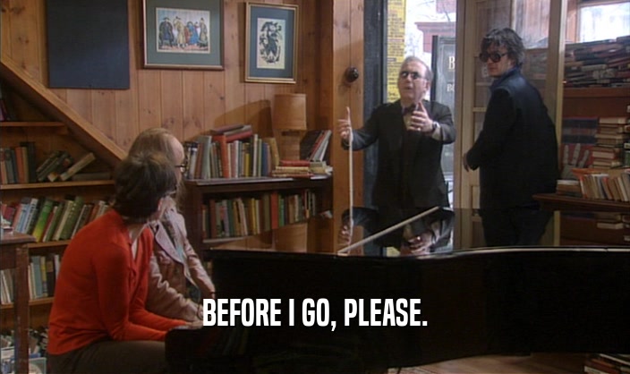 BEFORE I GO, PLEASE.  