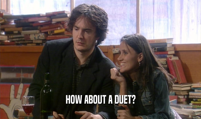 HOW ABOUT A DUET?  