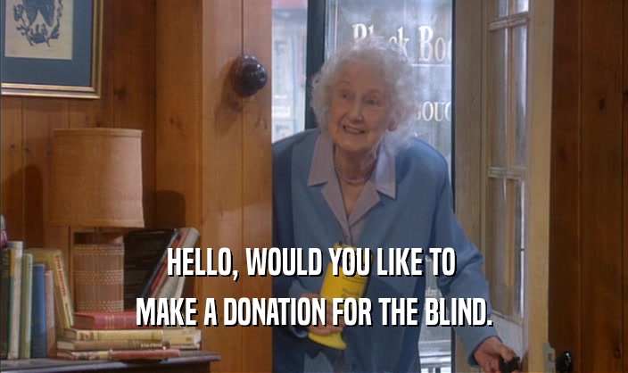 HELLO, WOULD YOU LIKE TO 
 MAKE A DONATION FOR THE BLIND.
 MAKE A DONATION FOR THE BLIND.
