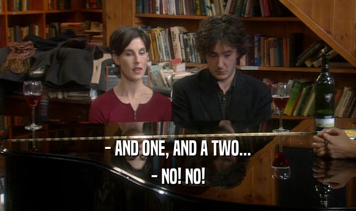 - AND ONE, AND A TWO... - NO! NO! 