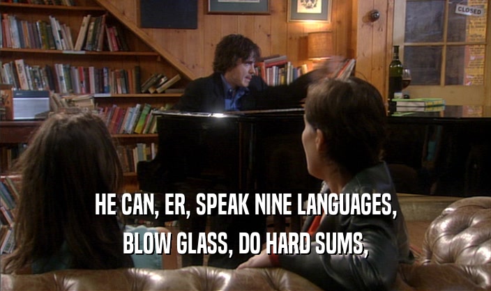 HE CAN, ER, SPEAK NINE LANGUAGES, BLOW GLASS, DO HARD SUMS, 
