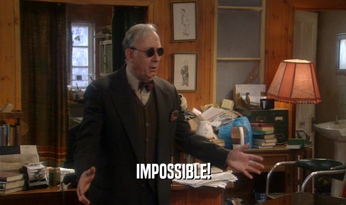 IMPOSSIBLE!  
