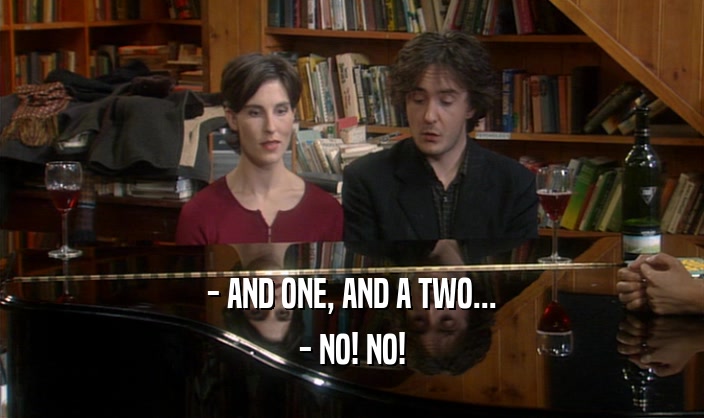 - AND ONE, AND A TWO... - NO! NO! 